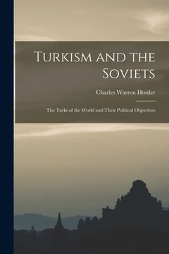 portada Turkism and the Soviets; the Turks of the World and Their Political Objectives (en Inglés)