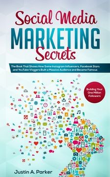 portada Social Media Marketing Secrets: The Book That Shows How Some Instagram Influencers, Facebook Stars and YouTube Vloggers Built a Massive Audience and B (en Inglés)