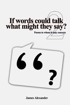 portada If words could talk what might they say? Poems to whom it may concern 2nd series (en Inglés)