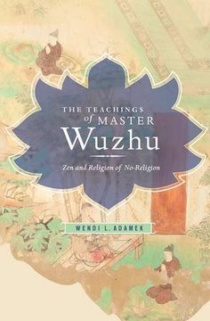 portada The Teachings of Master Wuzhu: Zen and Religion of No-Religion (Translations From the Asian Classics) (en Inglés)