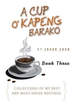 portada A Cup O' Kapeng Barako: Collections of My Best and Most-Hated Writings (en Inglés)