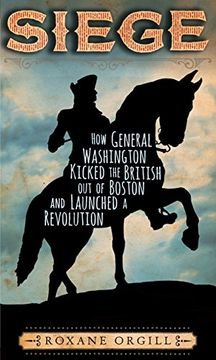 portada Siege: How General Washington Kicked the British out of Boston and Launched a Revolution (en Inglés)