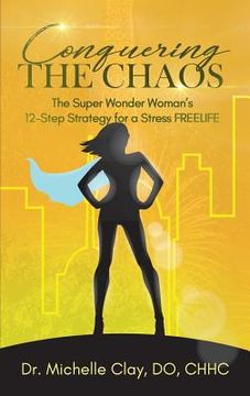 portada Conquering the Chaos: The Super Wonder Woman's 12-Step Strategy for a Stress FREELIFE (in English)