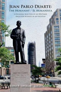 portada Juan Pablo Duarte: The Humanist / Juan Pablo Duarte: El humanista: A Bilingual Selection of his Writings Seleccion bilingue de sus escrit (en Inglés)