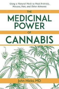 portada The Medicinal Power of Cannabis: Using a Natural Herb to Heal Arthritis, Nausea, Pain, and Other Ailments (en Inglés)