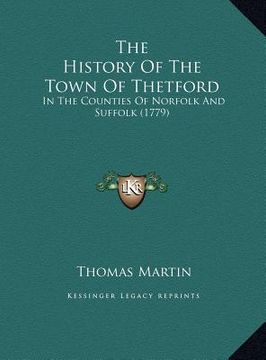 portada the history of the town of thetford the history of the town of thetford: in the counties of norfolk and suffolk (1779) in the counties of norfolk and (in English)