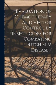 portada Evaluation of Chemotherapy and Vector Control by Insecticides for Combating Dutch Elm Disease / (en Inglés)