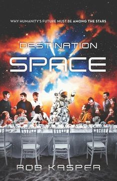 portada Destination Space: Why Humanity's Future Must Be Among the Stars