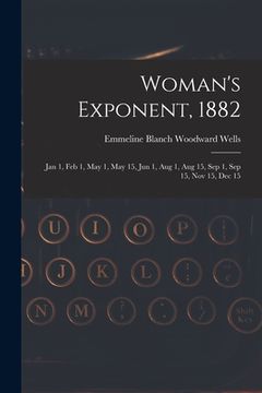 portada Woman's Exponent, 1882: Jan 1, Feb 1, May 1, May 15, Jun 1, Aug 1, Aug 15, Sep 1, Sep 15, Nov 15, Dec 15 (en Inglés)