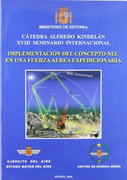 portada Implementación del concepto NEC en una fuerza aérea expedicionaria: Cátedra "Alfredo Kindelán", XVIII Seminario Internacional, celebrado en Madrid, del 17 al 21 de noviembre de 2008