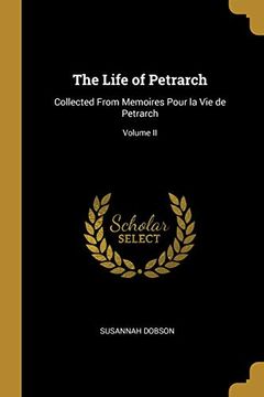 The Life of Petrarch: Collected From Memoires Pour la vie de Petrarch; Volume ii (en Inglés)