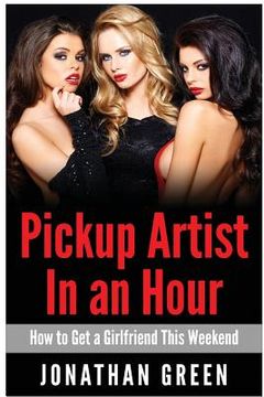 portada Pickup Artist in an Hour: How to Get a Girlfriend this Weekend (en Inglés)