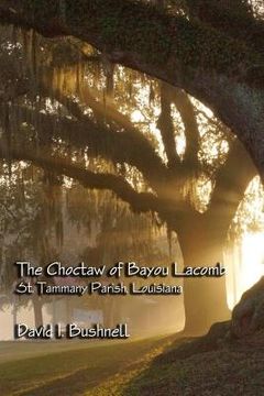 portada The Choctaw of Bayou Lacomb: St. Tammany Parish, Louisiana