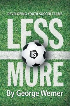 portada Less Is More: Developing Youth Soccer Teams (en Inglés)