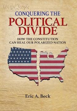 portada Conquering the Political Divide: How the Constitution Can Heal Our Polarized Nation