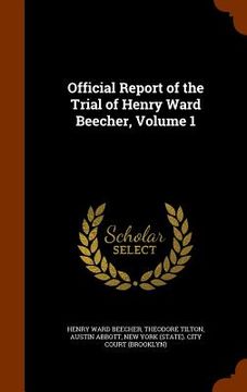 portada Official Report of the Trial of Henry Ward Beecher, Volume 1 (en Inglés)