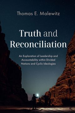portada Truth and Reconciliation: An Exploration of Leadership and Accountability Within Divided Nations and Cyclic Ideologies (en Inglés)