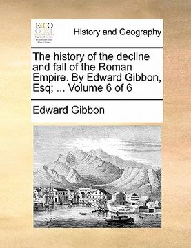 portada the history of the decline and fall of the roman empire. by edward gibbon, esq; ... volume 6 of 6