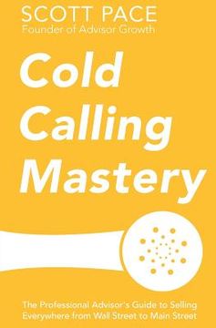 portada Cold Calling Mastery: The Professional Advisor's Guide to Selling Everywhere from Wall Street to Main Street (en Inglés)