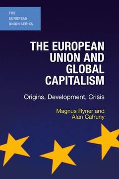 portada The European Union and Global Capitalism: Origins, Development, Crisis (The European Union Series) (en Inglés)