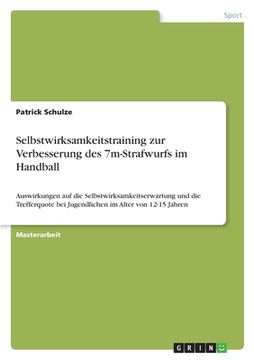 portada Selbstwirksamkeitstraining zur Verbesserung des 7m-Strafwurfs im Handball: Auswirkungen auf die Selbstwirksamkeitserwartung und die Trefferquote bei J (in German)