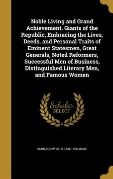 portada Noble Living and Grand Achievement. Giants of the Republic, Embracing the Lives, Deeds, and Personal Traits of Eminent Statesmen, Great Generals, Note (en Inglés)