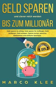 portada Geld sparen und clever reich werden bis zum Millionär: Geld sparen im Alltag, Geld sparen für Anfänger, Geld verdienen, Geld anlegen, Sparen lernen, p (in German)