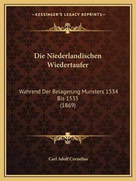 portada Die Niederlandischen Wiedertaufer: Wahrend Der Belagerung Munsters 1534 Bis 1535 (1869) (en Alemán)