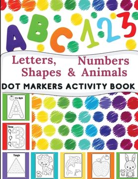 portada Dot Markers Activity Book: Great for Learning Letters, Numbers, Shapes and Animal Perfect Gift for Toddlers, Preschoolers.