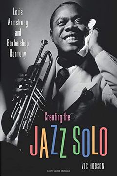 portada Creating the Jazz Solo: Louis Armstrong and Barbershop Harmony (American Made Music Series) (en Inglés)