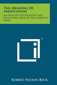 portada the meaning of americanism: an essay on the religious and philosophic basis of the american mind (en Inglés)