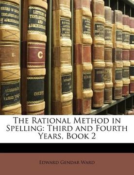 portada the rational method in spelling: third and fourth years, book 2 (en Inglés)