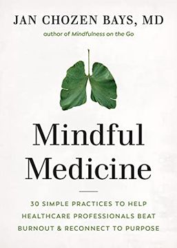 portada Mindful Medicine: 40 Simple Practices to Help Healthcare Professionals Heal Burnout and Reconnect to Purpose (en Inglés)
