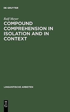 portada Compound Comprehension in Isolation and in Context: Contribution of Conceptual and Discourse Knowledge to the Comprehension of German Novel Noun-Noun Compounds (Linguistische Arbeiten) (in English)