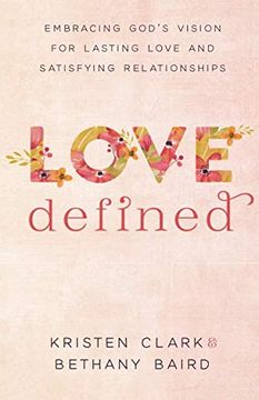 portada Love Defined: Embracing God's Vision for Lasting Love and Satisfying Relationships (en Inglés)