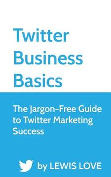 portada Twitter Business Basics: The Jargon-Free Guide to Twitter Marketing Success (en Inglés)