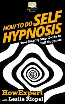portada How To Do Self Hypnosis: Your Step-By-Step Guide To Self Hypnosis (en Inglés)