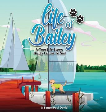 portada Life of Bailey: A True Life Story: Bailey Learns To Sail (en Inglés)