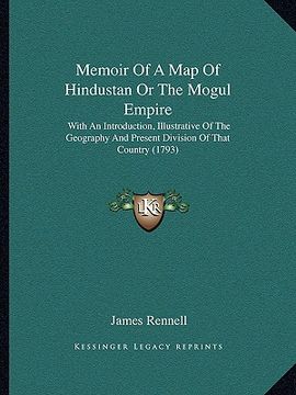 portada memoir of a map of hindustan or the mogul empire: with an introduction, illustrative of the geography and present division of that country (1793) (en Inglés)