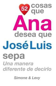 portada 52 Cosas Que Ana Desea Que José Luis Sepa: Una Manera Diferente de Decirlo (Spanish Edition)