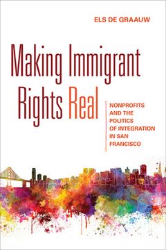 portada Making Immigrant Rights Real: Nonprofits and the Politics of Integration in San Francisco (en Inglés)