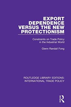 portada Export Dependence Versus the new Protectionism: Constraints on Trade Policy in the Industrial World (Routledge Library Editions: International Trade Policy) 