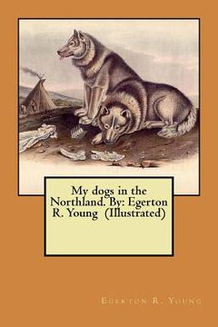portada My dogs in the Northland. By: Egerton R. Young (Illustrated) (en Inglés)