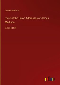 portada State of the Union Addresses of James Madison: in large print (en Inglés)