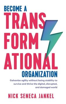 portada Become A Transformational Organization: Galvanize Agility Without Losing Stability To Survive And Thrive In The Digital, Disrupted, And Damaged World (en Inglés)