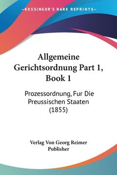 portada Allgemeine Gerichtsordnung Part 1, Book 1: Prozessordnung, Fur Die Preussischen Staaten (1855) (in German)