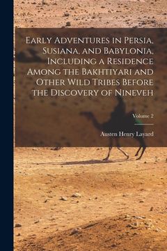portada Early Adventures in Persia, Susiana, and Babylonia, Including a Residence Among the Bakhtiyari and Other Wild Tribes Before the Discovery of Nineveh; (en Inglés)