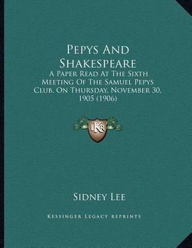 portada pepys and shakespeare: a paper read at the sixth meeting of the samuel pepys club, on thursday, november 30, 1905 (1906) (in English)