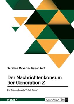 portada Der Nachrichtenkonsum der Generation Z. Die Tagesschau als TikTok-Trend? (en Alemán)