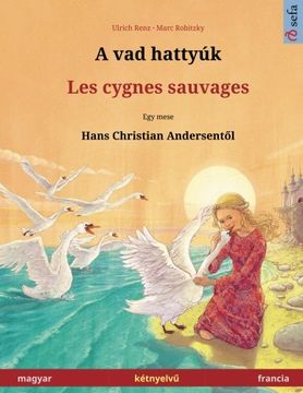 portada A vad hattyúk – Les cygnes sauvages. Bilingual children's book adapted from a fairy tale by Hans Christian Andersen (Hungarian – French / magyar – francia) (Sefa Bilingual Children's Picture Books)